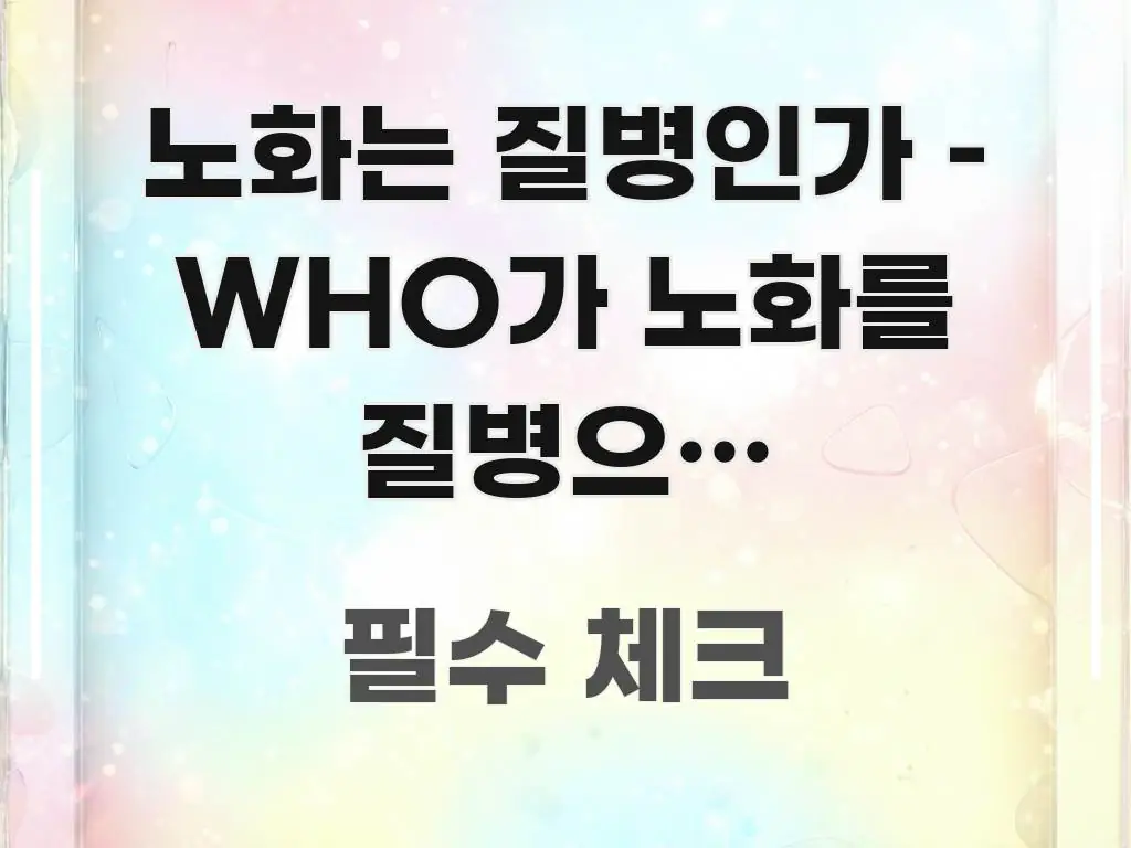 노화는 질병인가 – WHO가 노화를 질병으로 분류하려는 핵심 요점 중심의 모던 카드뉴스 디자인 - 글 흐름을 돕는 시각 자료