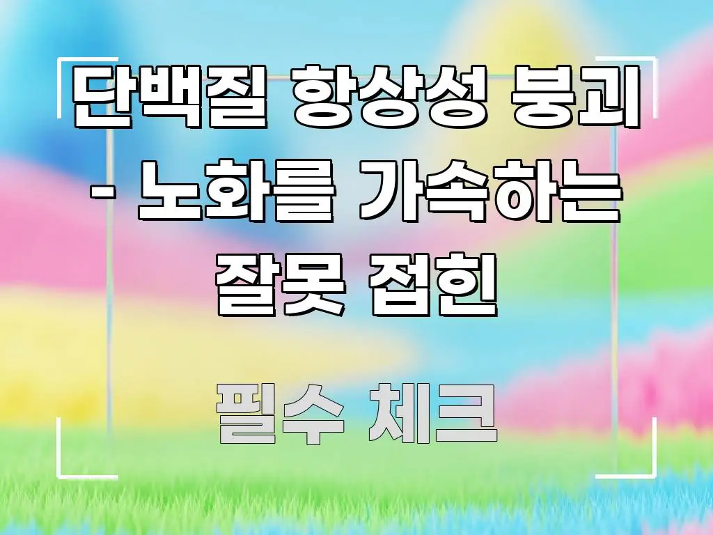 단백질 항상성 붕괴 – 노화를 가속하는 잘못 접힌 핵심 요점 중심의 글 소개 썸네일 이미지 - 참고용 이미지