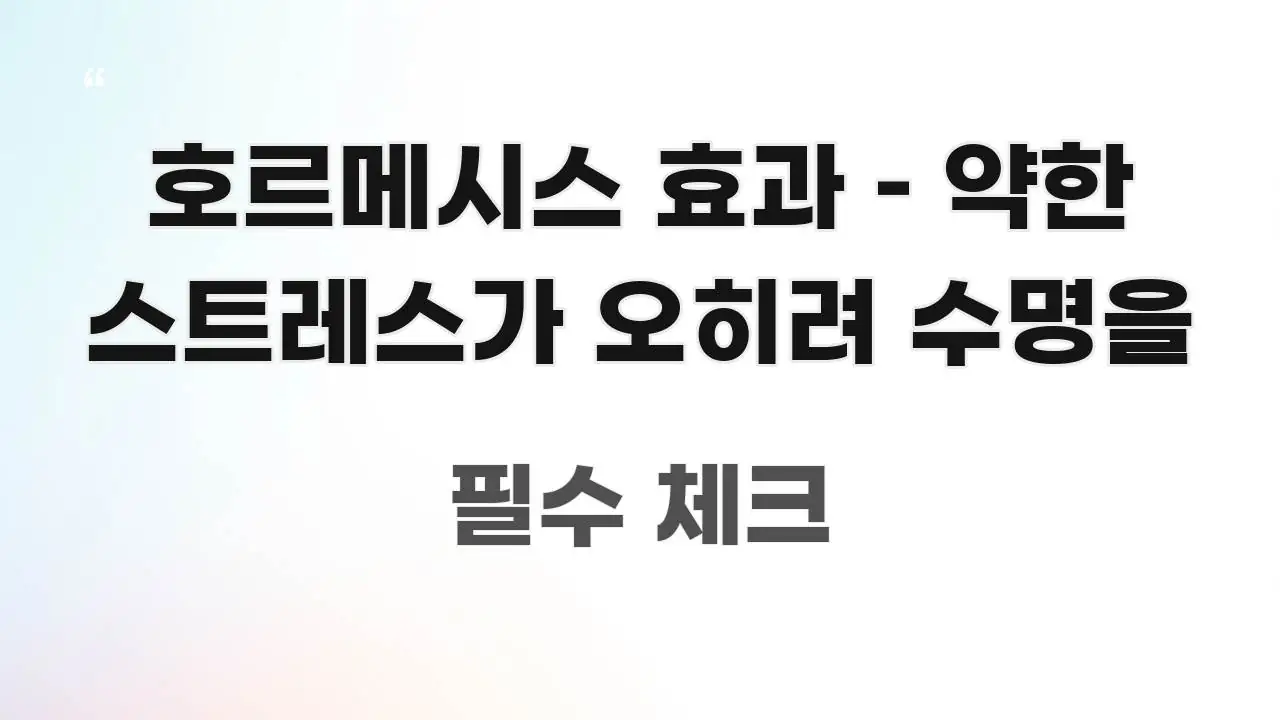 호르메시스 효과 – 약한 스트레스가 오히려 수명을 흥미롭게 구성한 글 소개 썸네일 이미지 - 가독성을 높이는 이미지