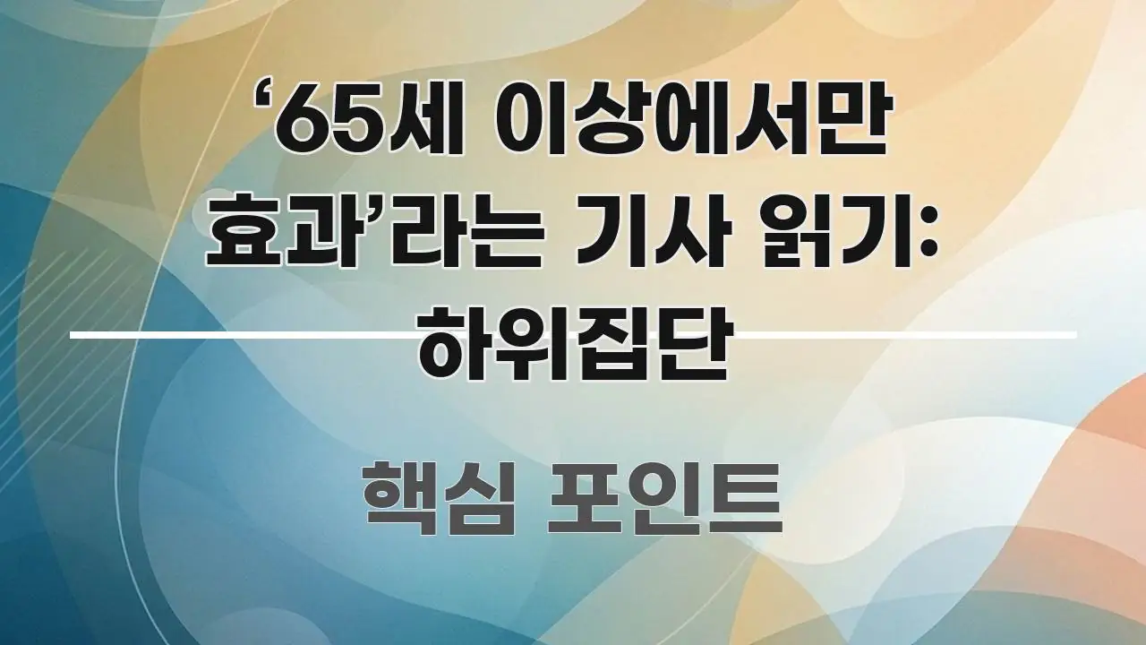 ‘65세 이상에서만 효과’라는 기사 읽기: 하위집단 핵심 요점 중심의 심플 타이포그래피 표지 - 참고용 이미지